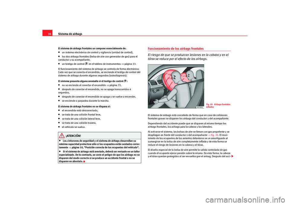 Seat Altea Freetrack 2007  Manual del propietario (in Spanish) Sistema de airbags
36El sistema de airbags frontales se compone esencialmente de:•
un sistema electrónico de control y vigilancia (unidad de control),
•
los dos airbags frontales (bolsa de ai re 