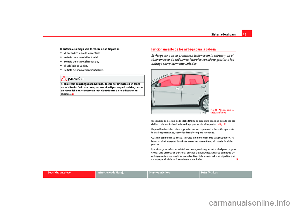Seat Altea Freetrack 2007  Manual del propietario (in Spanish) Sistema de airbags43
Seguridad ante todo
Instrucciones de Manejo
Consejos prácticos
Datos Técnicos
El sistema de airbags para la cabeza no se dispara si:
•
el encendido está desconectado,
•
se 