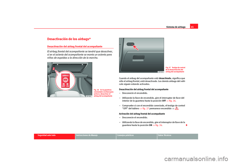 Seat Altea Freetrack 2007  Manual del propietario (in Spanish) Sistema de airbags45
Seguridad ante todo
Instrucciones de Manejo
Consejos prácticos
Datos Técnicos
Desactivación de los airbags*Desactivación del airbag frontal del acompañante
El airbag frontal 