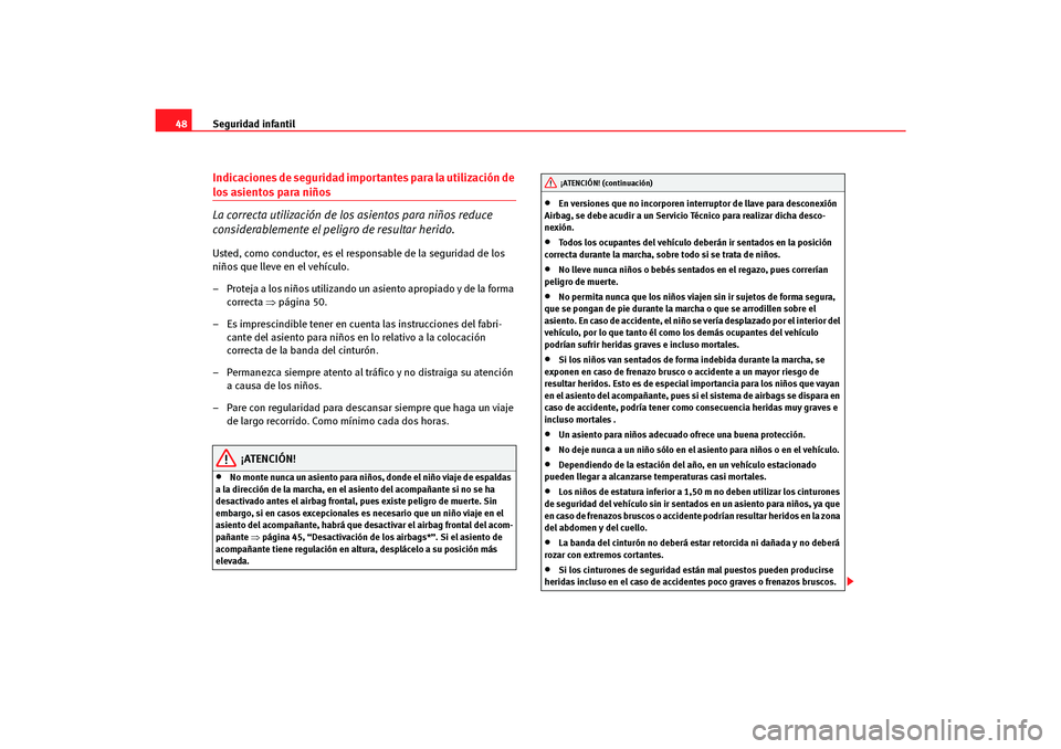 Seat Altea Freetrack 2007  Manual del propietario (in Spanish) Seguridad infantil
48Indicaciones de seguridad importantes para la utilización de los asientos para niños
La correcta utilización de los asientos para niños reduce 
considerablemente el peligro de