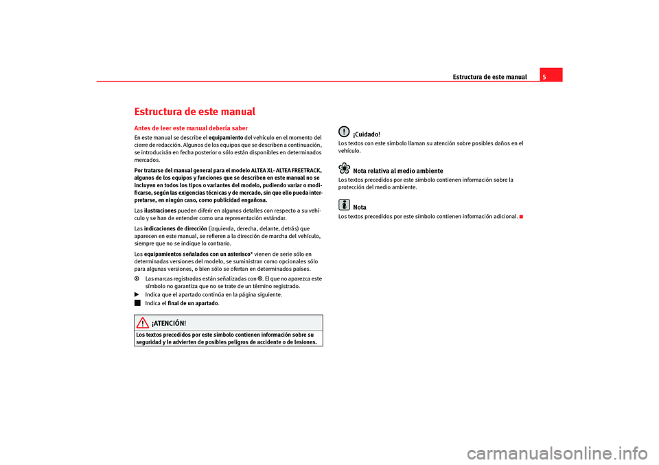 Seat Altea Freetrack 2007 Manual del propietario (in Spanish) Estructura de este manual5
Estructura de este manualAntes de leer este manual debería saberEn este manual se describe el equipamiento del vehículo en el momento del
cierre de redacción. Algunos d Seat Altea Freetrack 2007 Manual del propietario (in Spanish) Estructura de este manual5
Estructura de este manualAntes de leer este manual debería saberEn este manual se describe el equipamiento del vehículo en el momento del
cierre de redacción. Algunos d