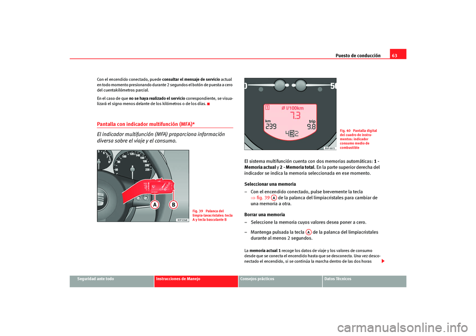 Seat Altea Freetrack 2007  Manual del propietario (in Spanish) Puesto de conducción63
Seguridad ante todo
Instrucciones de Manejo
Consejos prácticos
Datos Técnicos
Con el encendido conectado, puede 
consultar el mensaje de servicio actual 
en todo momento pres
