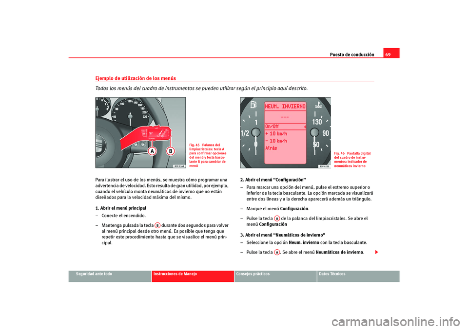 Seat Altea Freetrack 2007  Manual del propietario (in Spanish) Puesto de conducción69
Seguridad ante todo
Instrucciones de Manejo
Consejos prácticos
Datos Técnicos
Ejemplo de utilización de los menús 
Todos los menús del cuadro de instrumentos se pueden uti