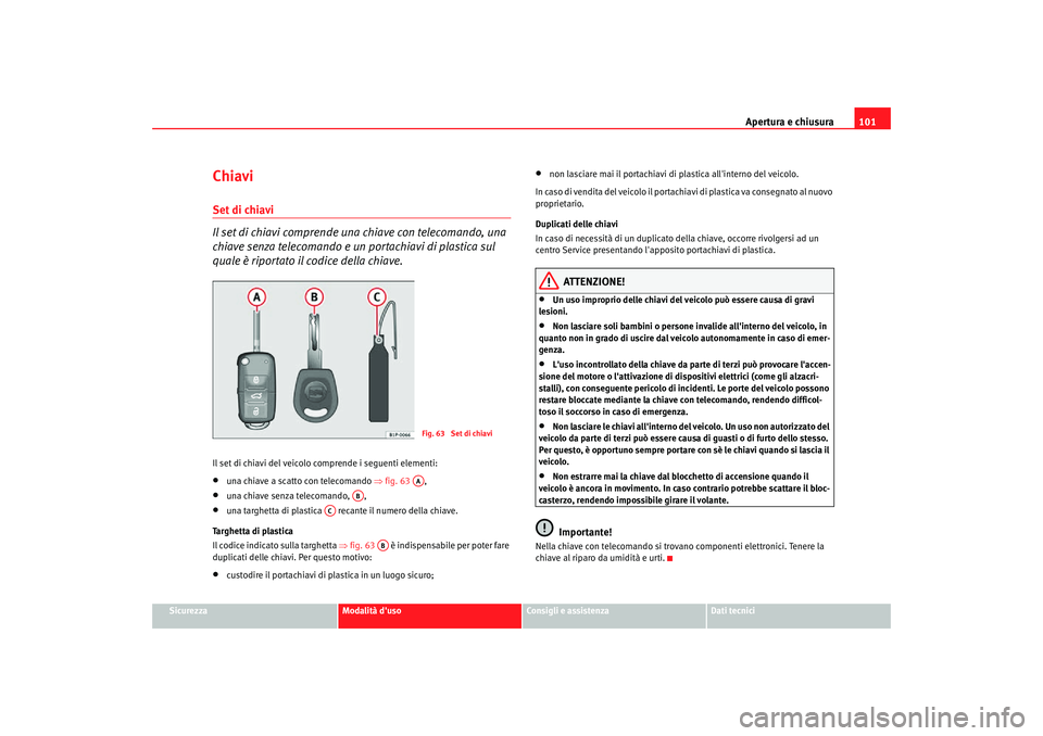 Seat Altea Freetrack 2007 Manuale del proprietario (in Italian) Apertura e chiusura101
Sicurezza
Modalità duso
Consigli e assistenza
Dati tecnici
ChiaviSet di chiavi
Il set di chiavi comprende una chiave con telecomando, una
chiave senza telecomando e un porta Seat Altea Freetrack 2007 Manuale del proprietario (in Italian) Apertura e chiusura101
Sicurezza
Modalità duso
Consigli e assistenza
Dati tecnici
ChiaviSet di chiavi
Il set di chiavi comprende una chiave con telecomando, una
chiave senza telecomando e un porta