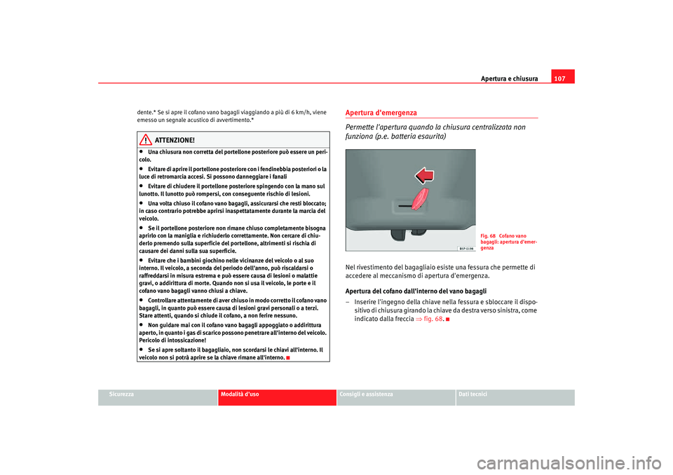 Seat Altea Freetrack 2007 Manuale del proprietario (in Italian) Apertura e chiusura107
Sicurezza
Modalità duso
Consigli e assistenza
Dati tecnici
dente.* Se si apre il cofano vano bagagli viaggiando a più di 6 km/h, viene
emesso un segnale acustico di avvertim Seat Altea Freetrack 2007 Manuale del proprietario (in Italian) Apertura e chiusura107
Sicurezza
Modalità duso
Consigli e assistenza
Dati tecnici
dente.* Se si apre il cofano vano bagagli viaggiando a più di 6 km/h, viene
emesso un segnale acustico di avvertim