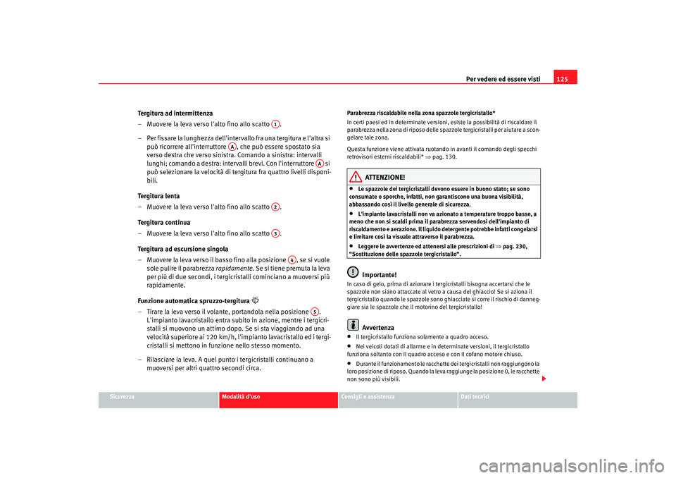 Seat Altea Freetrack 2007 Manuale del proprietario (in Italian) Per vedere ed essere visti125
Sicurezza
Modalità duso
Consigli e assistenza
Dati tecnici
Tergitura ad intermittenza
– Muovere la leva verso lalto fino allo scatto .
– Per fissare la lunghezza Seat Altea Freetrack 2007 Manuale del proprietario (in Italian) Per vedere ed essere visti125
Sicurezza
Modalità duso
Consigli e assistenza
Dati tecnici
Tergitura ad intermittenza
– Muovere la leva verso lalto fino allo scatto .
– Per fissare la lunghezza