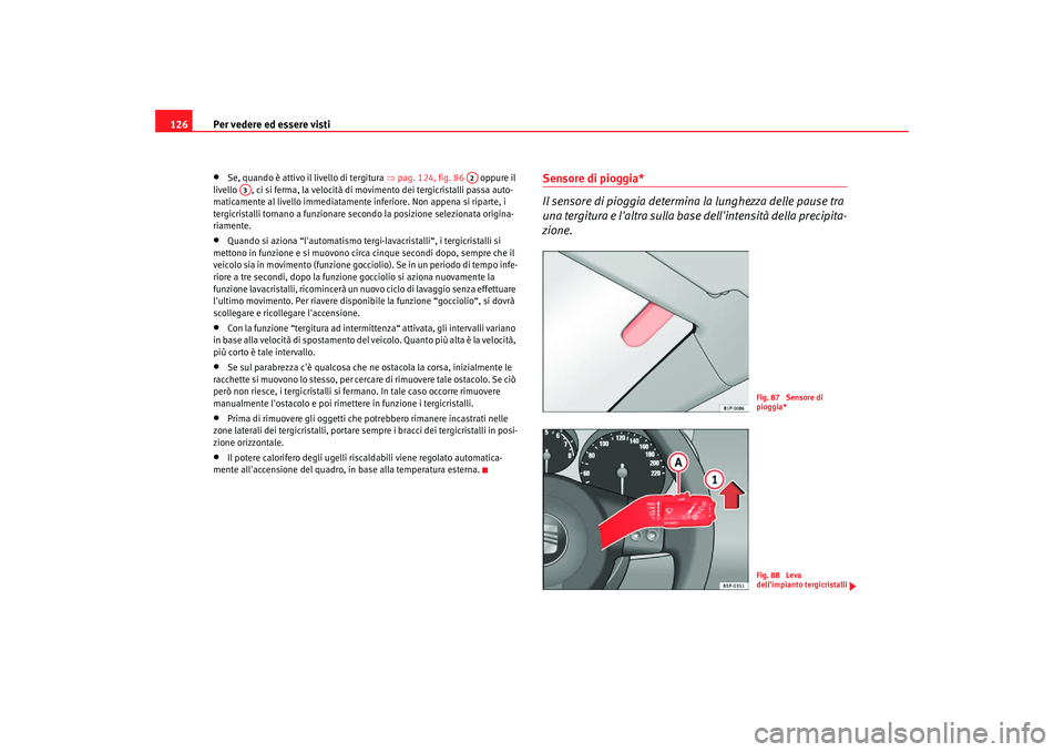 Seat Altea Freetrack 2007 Manuale del proprietario (in Italian) Per vedere ed essere visti
126•
Se, quando è attivo il livello di tergitura ⇒pag. 124, fig. 86 oppure il
livello , ci si ferma, la velocità di movimento dei tergicristalli passa auto-
mati Seat Altea Freetrack 2007 Manuale del proprietario (in Italian) Per vedere ed essere visti
126•
Se, quando è attivo il livello di tergitura ⇒pag. 124, fig. 86 oppure il
livello , ci si ferma, la velocità di movimento dei tergicristalli passa auto-
mati