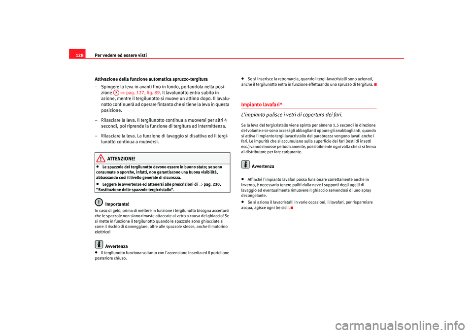 Seat Altea Freetrack 2007 Manuale del proprietario (in Italian) Per vedere ed essere visti
128
Attivazione della funzione automatica spruzzo-tergitura
– Spingere la leva in avanti fino in fondo, portandola nella posi-zione ⇒pag. 127, fig. 89 . Il lavalunotto Seat Altea Freetrack 2007 Manuale del proprietario (in Italian) Per vedere ed essere visti
128
Attivazione della funzione automatica spruzzo-tergitura
– Spingere la leva in avanti fino in fondo, portandola nella posi-zione ⇒pag. 127, fig. 89 . Il lavalunotto