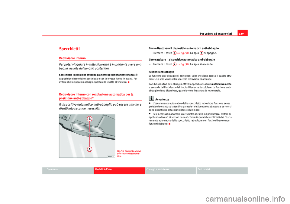 Seat Altea Freetrack 2007 Manuale del proprietario (in Italian) Per vedere ed essere visti129
Sicurezza
Modalità duso
Consigli e assistenza
Dati tecnici
SpecchiettiRetrovisore interno
Per poter viaggiare in tutta sicurezza è importante avere una
buona visuale Seat Altea Freetrack 2007 Manuale del proprietario (in Italian) Per vedere ed essere visti129
Sicurezza
Modalità duso
Consigli e assistenza
Dati tecnici
SpecchiettiRetrovisore interno
Per poter viaggiare in tutta sicurezza è importante avere una
buona visuale