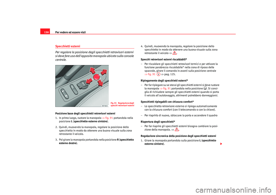 Seat Altea Freetrack 2007 Manuale del proprietario (in Italian) Per vedere ed essere visti
130Specchietti esterni
Per regolare la posizione degli specchietti retrovisori esterni
si deve fare uso dellapposita manopola ubicata sulla console
centrale.Posizione ba Seat Altea Freetrack 2007 Manuale del proprietario (in Italian) Per vedere ed essere visti
130Specchietti esterni
Per regolare la posizione degli specchietti retrovisori esterni
si deve fare uso dellapposita manopola ubicata sulla console
centrale.Posizione ba