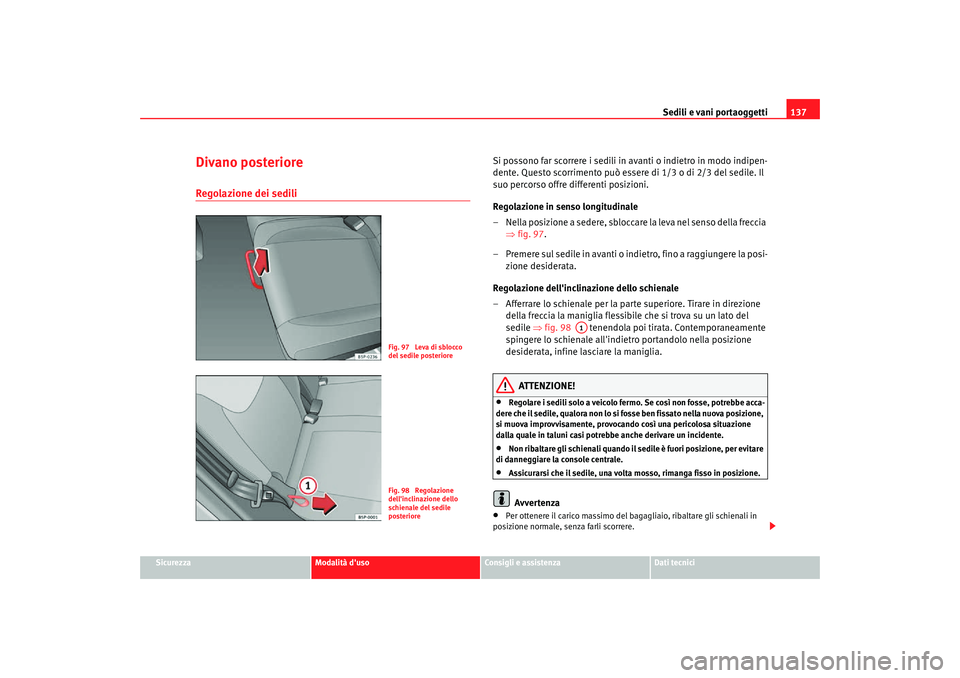 Seat Altea Freetrack 2007 Manuale del proprietario (in Italian) Sedili e vani portaoggetti137
Sicurezza
Modalità duso
Consigli e assistenza
Dati tecnici
Divano posterioreRegolazione dei sedili
Si possono far scorrere i sedili in avanti o indietro in modo indipe Seat Altea Freetrack 2007 Manuale del proprietario (in Italian) Sedili e vani portaoggetti137
Sicurezza
Modalità duso
Consigli e assistenza
Dati tecnici
Divano posterioreRegolazione dei sedili
Si possono far scorrere i sedili in avanti o indietro in modo indipe