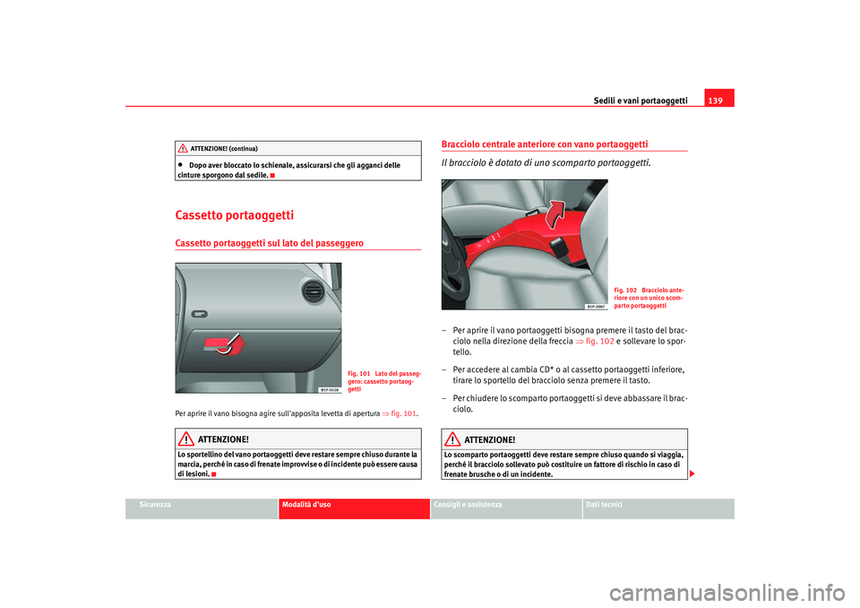 Seat Altea Freetrack 2007 Manuale del proprietario (in Italian) Sedili e vani portaoggetti139
Sicurezza
Modalità duso
Consigli e assistenza
Dati tecnici
•
Dopo aver bloccato lo schienale, assicurarsi che gli agganci delle
cinture sporgono dal sedile.
Cassetto Seat Altea Freetrack 2007 Manuale del proprietario (in Italian) Sedili e vani portaoggetti139
Sicurezza
Modalità duso
Consigli e assistenza
Dati tecnici
•
Dopo aver bloccato lo schienale, assicurarsi che gli agganci delle
cinture sporgono dal sedile.
Cassetto