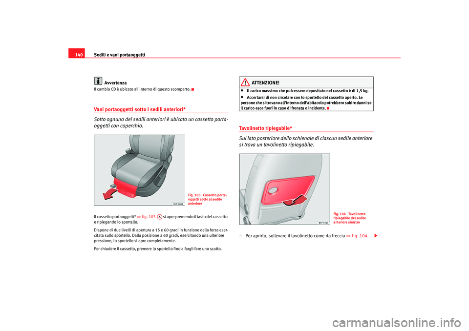 Seat Altea Freetrack 2007 Manuale del proprietario (in Italian) Sedili e vani portaoggetti
140
AvvertenzaIl cambia CD è ubicato allinterno di questo scomparto.Vani portaoggetti sotto i sedili anteriori*
Sotto ognuno dei sedili anteriori è ubicato un cassetto p Seat Altea Freetrack 2007 Manuale del proprietario (in Italian) Sedili e vani portaoggetti
140
AvvertenzaIl cambia CD è ubicato allinterno di questo scomparto.Vani portaoggetti sotto i sedili anteriori*
Sotto ognuno dei sedili anteriori è ubicato un cassetto p