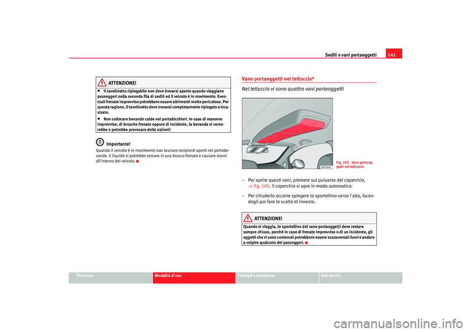 Seat Altea Freetrack 2007 Manuale del proprietario (in Italian) Sedili e vani portaoggetti141
Sicurezza
Modalità duso
Consigli e assistenza
Dati tecnici
ATTENZIONE!
•
Il tavolinetto ripiegabile non deve trovarsi aperto quando viaggiano
passeggeri nella second Seat Altea Freetrack 2007 Manuale del proprietario (in Italian) Sedili e vani portaoggetti141
Sicurezza
Modalità duso
Consigli e assistenza
Dati tecnici
ATTENZIONE!
•
Il tavolinetto ripiegabile non deve trovarsi aperto quando viaggiano
passeggeri nella second