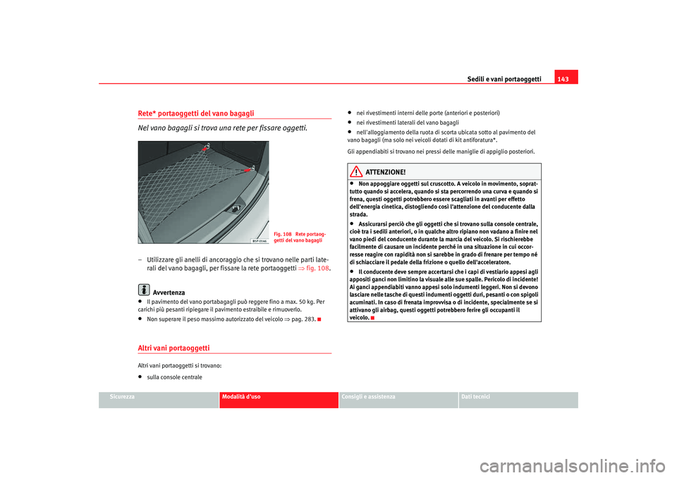 Seat Altea Freetrack 2007 Manuale del proprietario (in Italian) Sedili e vani portaoggetti143
Sicurezza
Modalità duso
Consigli e assistenza
Dati tecnici
Rete* portaoggetti del vano bagagli
Nel vano bagagli si trova una rete per fissare oggetti.– Utilizzare gli Seat Altea Freetrack 2007 Manuale del proprietario (in Italian) Sedili e vani portaoggetti143
Sicurezza
Modalità duso
Consigli e assistenza
Dati tecnici
Rete* portaoggetti del vano bagagli
Nel vano bagagli si trova una rete per fissare oggetti.– Utilizzare gli