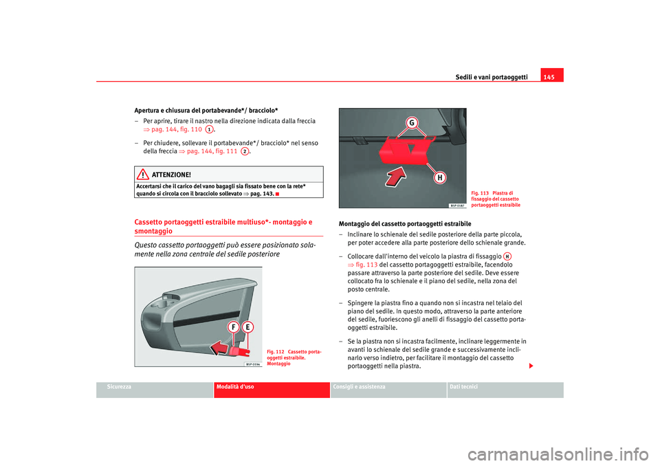 Seat Altea Freetrack 2007 Manuale del proprietario (in Italian) Sedili e vani portaoggetti145
Sicurezza
Modalità duso
Consigli e assistenza
Dati tecnici
Apertura e chiusura del portabevande*/ bracciolo*
– Per aprire, tirare il nastro nella direzione indicata d Seat Altea Freetrack 2007 Manuale del proprietario (in Italian) Sedili e vani portaoggetti145
Sicurezza
Modalità duso
Consigli e assistenza
Dati tecnici
Apertura e chiusura del portabevande*/ bracciolo*
– Per aprire, tirare il nastro nella direzione indicata d