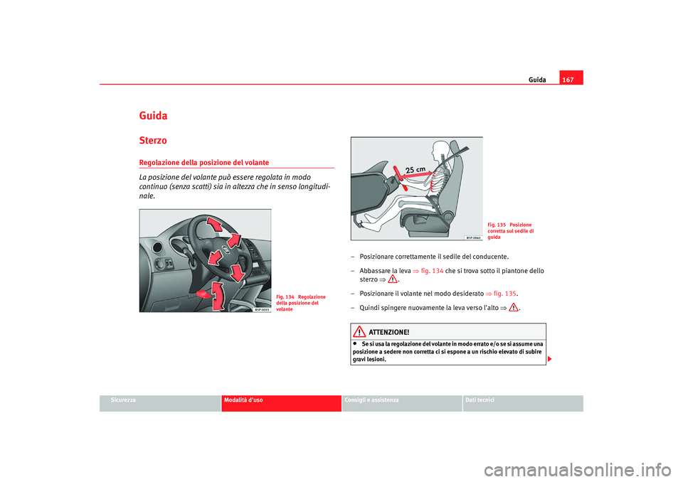 Seat Altea Freetrack 2007  Manuale del proprietario (in Italian) Guida167
Sicurezza
Modalità duso
Consigli e assistenza
Dati tecnici
GuidaSterzoRegolazione della posizione del volante
La posizione del volante può  essere regolata in modo 
continuo (senza scatti)