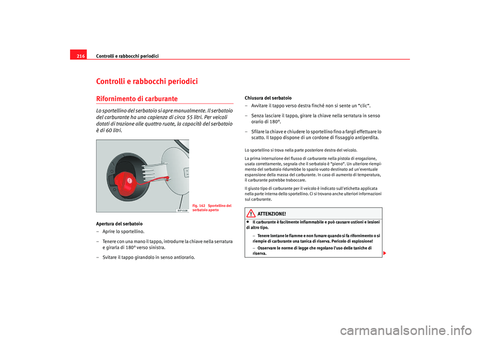 Seat Altea Freetrack 2007 Manuale del proprietario (in Italian) Controlli e rabbocchi periodici
216Controlli e rabbocchi periodiciRifornimento di carburanteLo sportellino del serbatoio si apre manualmente. Il serbatoio
del carburante ha una capienza di circa 55 Seat Altea Freetrack 2007 Manuale del proprietario (in Italian) Controlli e rabbocchi periodici
216Controlli e rabbocchi periodiciRifornimento di carburanteLo sportellino del serbatoio si apre manualmente. Il serbatoio
del carburante ha una capienza di circa 55