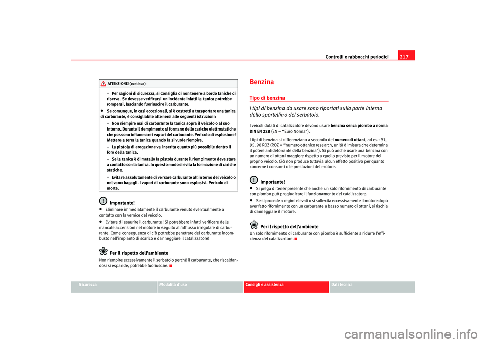 Seat Altea Freetrack 2007 Manuale del proprietario (in Italian) Controlli e rabbocchi periodici217
Sicurezza
Modalità duso
Consigli e assistenza
Dati tecnici
−
Per ragioni di sicurezza, si consiglia di non tenere a bordo taniche di
riserva. Se dovesse verifi Seat Altea Freetrack 2007 Manuale del proprietario (in Italian) Controlli e rabbocchi periodici217
Sicurezza
Modalità duso
Consigli e assistenza
Dati tecnici
−
Per ragioni di sicurezza, si consiglia di non tenere a bordo taniche di
riserva. Se dovesse verifi