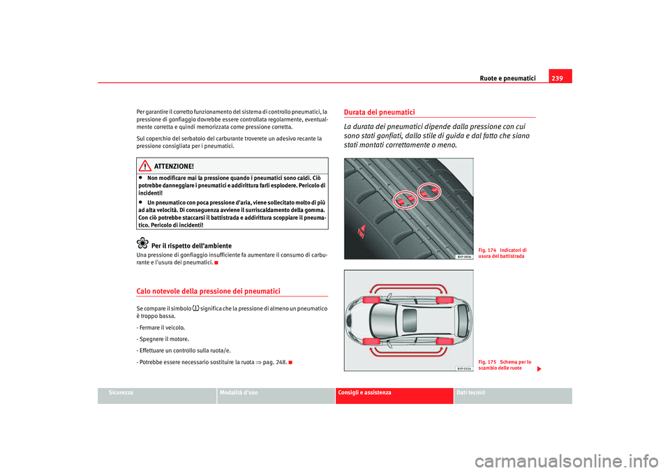 Seat Altea Freetrack 2007 Manuale del proprietario (in Italian) Ruote e pneumatici239
Sicurezza
Modalità duso
Consigli e assistenza
Dati tecnici
Per garantire il corretto funzionamento del sistema di controllo pneumatici, la
pressione di gonfiaggio dovrebbe ess Seat Altea Freetrack 2007 Manuale del proprietario (in Italian) Ruote e pneumatici239
Sicurezza
Modalità duso
Consigli e assistenza
Dati tecnici
Per garantire il corretto funzionamento del sistema di controllo pneumatici, la
pressione di gonfiaggio dovrebbe ess