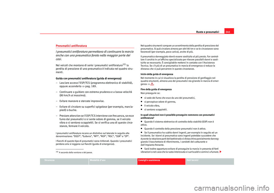 Seat Altea Freetrack 2007 Manuale del proprietario (in Italian) Ruote e pneumatici241
Sicurezza
Modalità duso
Consigli e assistenza
Dati tecnici
Pneumatici antiforatura
I pneumatici antiforatura permettono di continuare la marcia
anche con uno pneumatico forato Seat Altea Freetrack 2007 Manuale del proprietario (in Italian) Ruote e pneumatici241
Sicurezza
Modalità duso
Consigli e assistenza
Dati tecnici
Pneumatici antiforatura
I pneumatici antiforatura permettono di continuare la marcia
anche con uno pneumatico forato