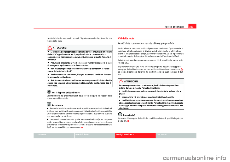 Seat Altea Freetrack 2007 Manuale del proprietario (in Italian) Ruote e pneumatici243
Sicurezza
Modalità duso
Consigli e assistenza
Dati tecnici
caratteristiche dei pneumatici normali. Si può usare anche il ruotino di scorta
fornito dalla casa.
ATTENZIONE!
• Seat Altea Freetrack 2007 Manuale del proprietario (in Italian) Ruote e pneumatici243
Sicurezza
Modalità duso
Consigli e assistenza
Dati tecnici
caratteristiche dei pneumatici normali. Si può usare anche il ruotino di scorta
fornito dalla casa.
ATTENZIONE!
•