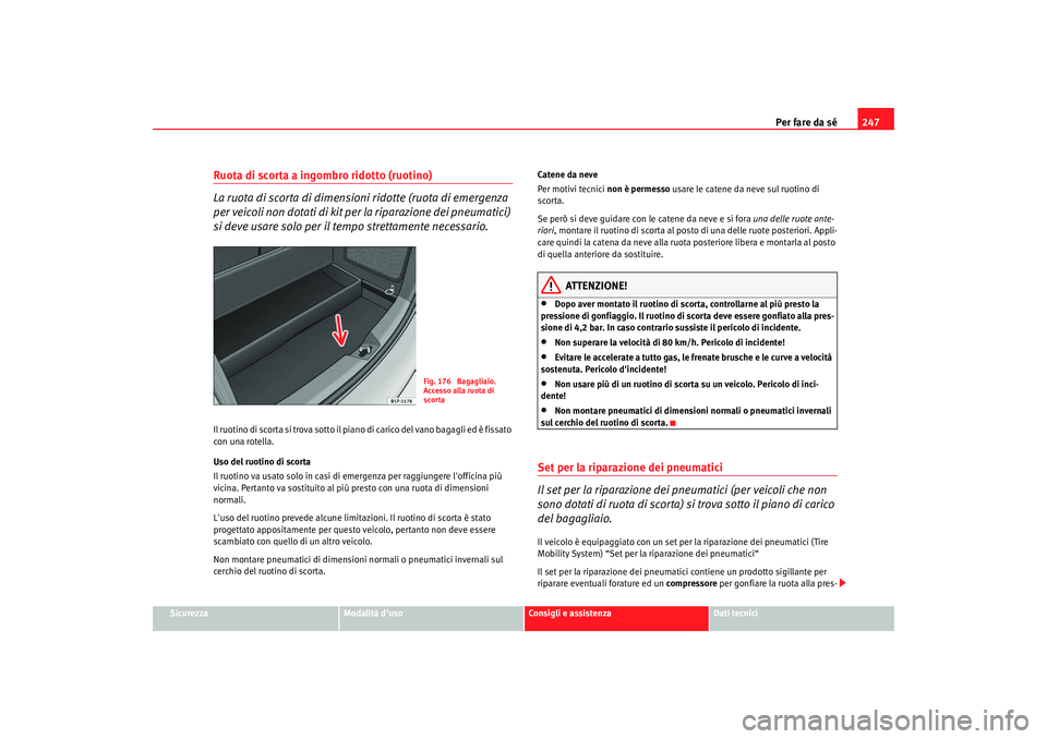 Seat Altea Freetrack 2007 Manuale del proprietario (in Italian) Per fare da sé247
Sicurezza
Modalità duso
Consigli e assistenza
Dati tecnici
Ruota di scorta a ingombro ridotto (ruotino)
La ruota di scorta di dimensioni ridotte (ruota di emergenza
per veicoli n Seat Altea Freetrack 2007 Manuale del proprietario (in Italian) Per fare da sé247
Sicurezza
Modalità duso
Consigli e assistenza
Dati tecnici
Ruota di scorta a ingombro ridotto (ruotino)
La ruota di scorta di dimensioni ridotte (ruota di emergenza
per veicoli n