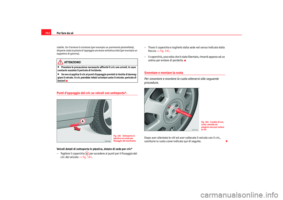 Seat Altea Freetrack 2007 Manuale del proprietario (in Italian) Per fare da sé
252stabile. Se il terreno è scivoloso (per esempio un pavimento piastrellato),
disporre sotto la piastra dappoggio una base antisdrucciolo (per esempio un
tappetino di gomma).
ATT Seat Altea Freetrack 2007 Manuale del proprietario (in Italian) Per fare da sé
252stabile. Se il terreno è scivoloso (per esempio un pavimento piastrellato),
disporre sotto la piastra dappoggio una base antisdrucciolo (per esempio un
tappetino di gomma).
ATT