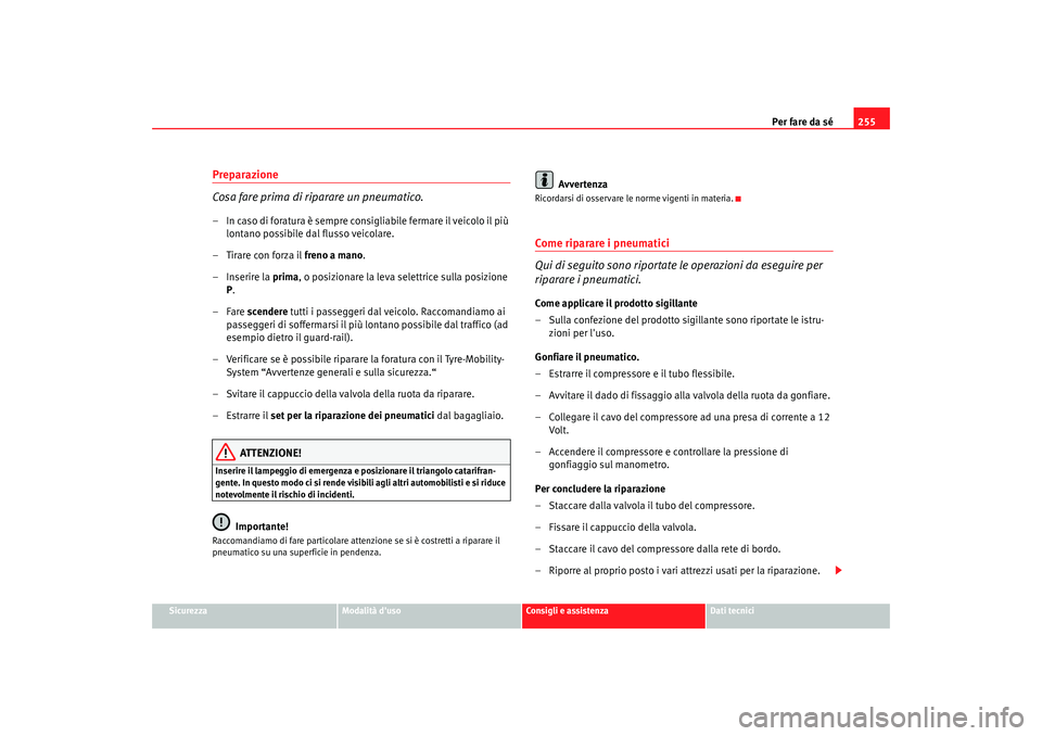 Seat Altea Freetrack 2007 Manuale del proprietario (in Italian) Per fare da sé255
Sicurezza
Modalità duso
Consigli e assistenza
Dati tecnici
Preparazione
Cosa fare prima di riparare un pneumatico.– In caso di foratura è sempre consigliabile fermare il veicol Seat Altea Freetrack 2007 Manuale del proprietario (in Italian) Per fare da sé255
Sicurezza
Modalità duso
Consigli e assistenza
Dati tecnici
Preparazione
Cosa fare prima di riparare un pneumatico.– In caso di foratura è sempre consigliabile fermare il veicol