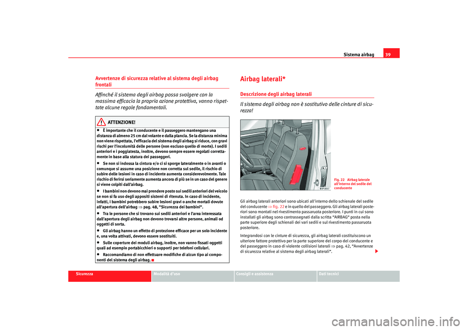 Seat Altea Freetrack 2007 Manuale del proprietario (in Italian) Sistema airbag39
Sicurezza
Modalità duso
Consigli e assistenza
Dati tecnici
Avvertenze di sicurezza relative al sistema degli airbag frontali
Affinché il sistema degli airbag possa svolgere con la Seat Altea Freetrack 2007 Manuale del proprietario (in Italian) Sistema airbag39
Sicurezza
Modalità duso
Consigli e assistenza
Dati tecnici
Avvertenze di sicurezza relative al sistema degli airbag frontali
Affinché il sistema degli airbag possa svolgere con la