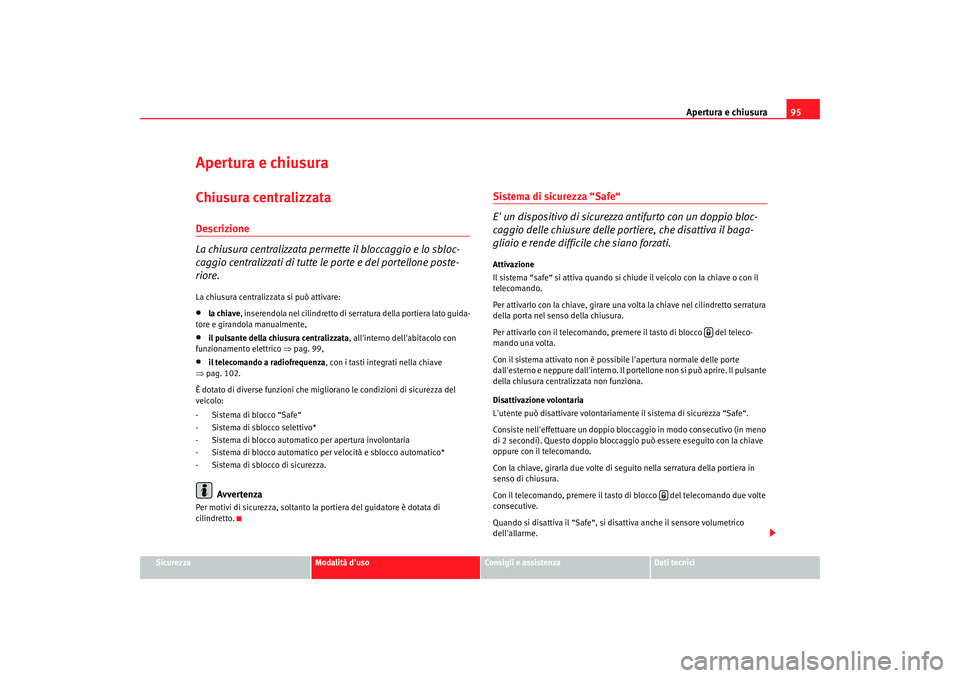 Seat Altea Freetrack 2007 Manuale del proprietario (in Italian) Apertura e chiusura95
Sicurezza
Modalità duso
Consigli e assistenza
Dati tecnici
Apertura e chiusuraChiusura centralizzata Descrizione
La chiusura centralizzata permette il bloccaggio e lo sbloc-
ca Seat Altea Freetrack 2007 Manuale del proprietario (in Italian) Apertura e chiusura95
Sicurezza
Modalità duso
Consigli e assistenza
Dati tecnici
Apertura e chiusuraChiusura centralizzata Descrizione
La chiusura centralizzata permette il bloccaggio e lo sbloc-
ca