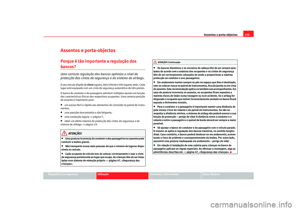 Seat Altea Freetrack 2007  Manual do proprietário (in Portuguese)  Assentos e porta-objectos133
Dispositivos de segurança
Utilização
Conselhos e Intervenções
Dados Técnicos
Assentos e porta-objectosPorque é tão importante a regulação dos bancos? Uma correct