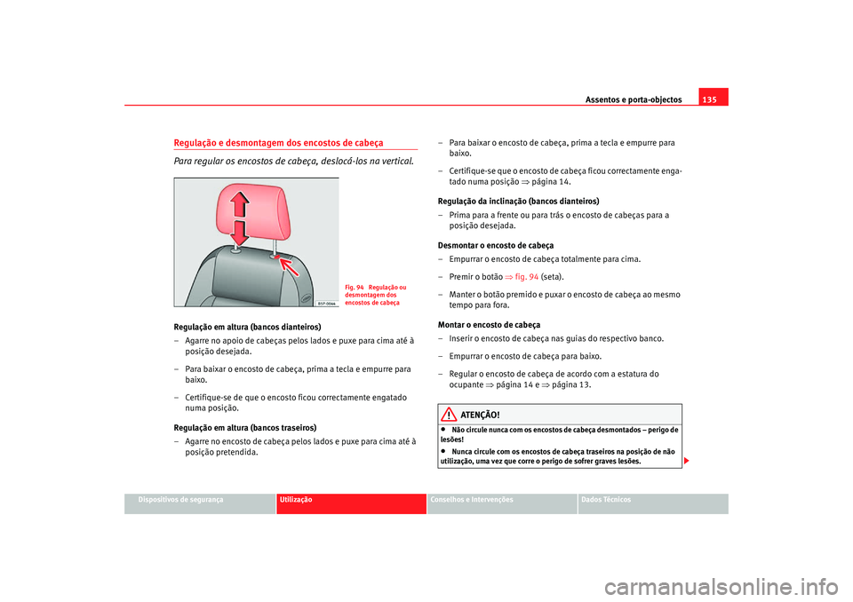 Seat Altea Freetrack 2007  Manual do proprietário (in Portuguese)  Assentos e porta-objectos135
Dispositivos de segurança
Utilização
Conselhos e Intervenções
Dados Técnicos
Regulação e desmontagem dos encostos de cabeça
Para regular os encostos de cabeça, d