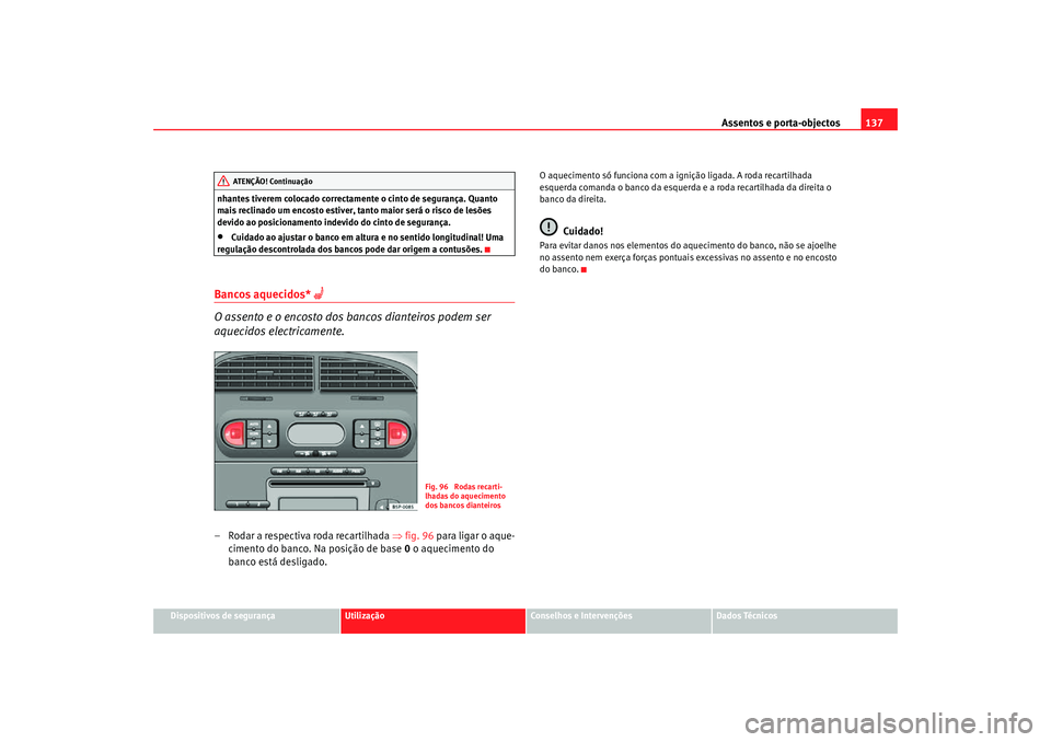 Seat Altea Freetrack 2007  Manual do proprietário (in Portuguese)  Assentos e porta-objectos137
Dispositivos de segurança
Utilização
Conselhos e Intervenções
Dados Técnicos
nhantes tiverem colocado correctamente o cinto de segurança. Quanto 
mais reclinado um 