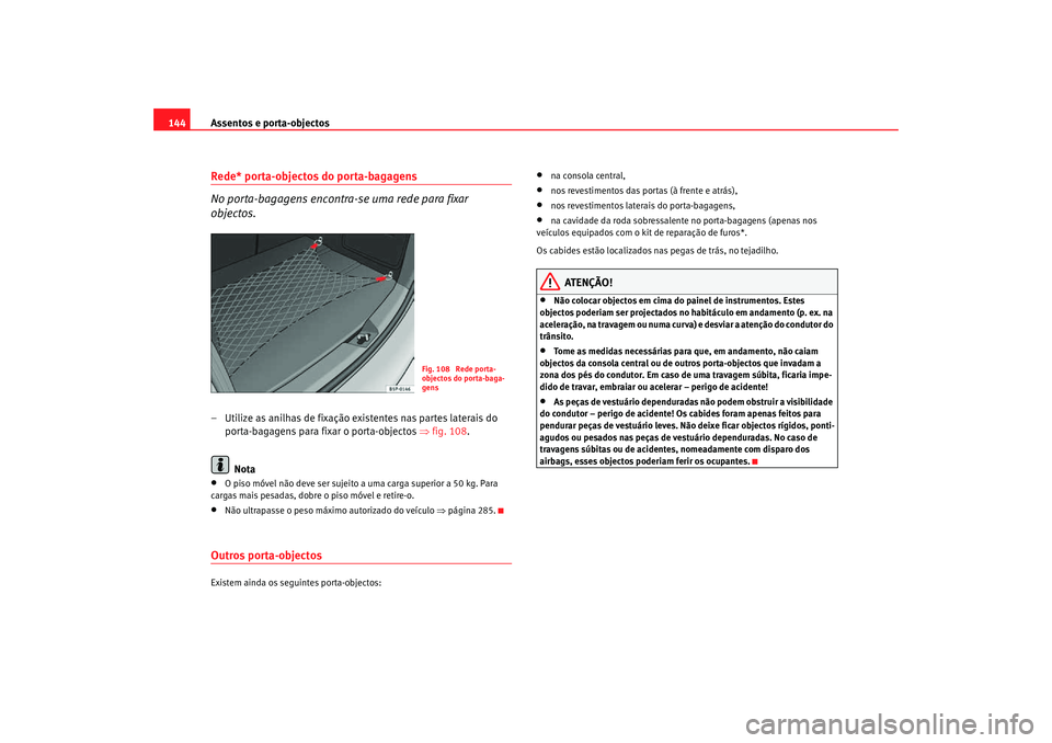 Seat Altea Freetrack 2007  Manual do proprietário (in Portuguese)  Assentos e porta-objectos
144Rede* porta-objectos do porta-bagagens
No porta-bagagens encontra-se uma rede para fixar 
objectos.– Utilize as anilhas de fixação existentes nas partes laterais do 
p