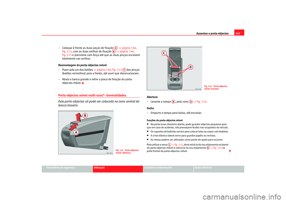 Seat Altea Freetrack 2007  Manual do proprietário (in Portuguese)  Assentos e porta-objectos147
Dispositivos de segurança
Utilização
Conselhos e Intervenções
Dados Técnicos
– Coloque à frente as duas peças de fixação    ⇒página 146, 
fig. 112, com as d