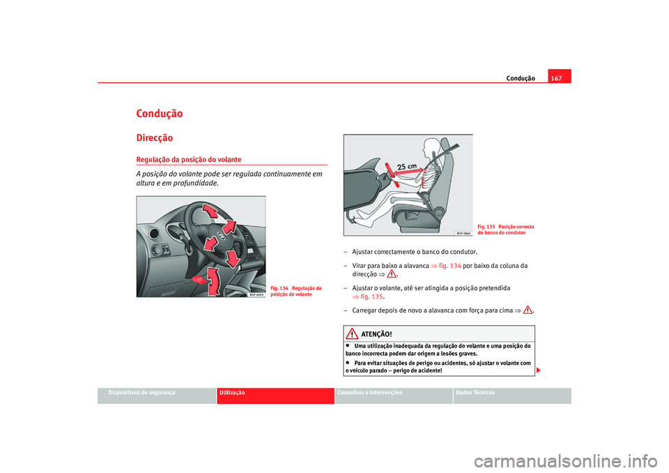 Seat Altea Freetrack 2007  Manual do proprietário (in Portuguese)  Condução167
Dispositivos de segurança
Utilização
Conselhos e Intervenções
Dados Técnicos
ConduçãoDirecçãoRegulação da posição do volante 
A posição do volante pode ser regulada conti