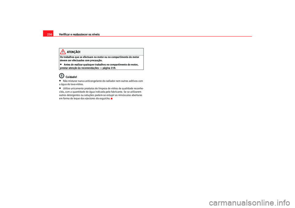 Seat Altea Freetrack 2007  Manual do proprietário (in Portuguese)  Verificar e reabastecer os níveis
230
ATENÇÃO!
Os trabalhos que se efectuam no motor ou no compartimento do motor 
devem ser efectuados com precaução.•
Antes de realizar quaisquer trabalhos no 