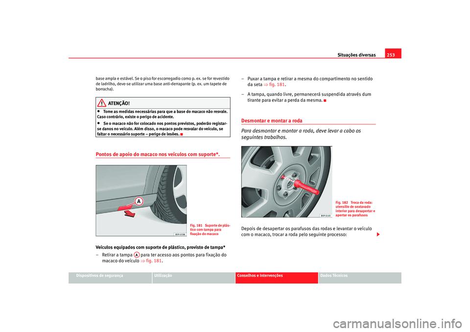 Seat Altea Freetrack 2007  Manual do proprietário (in Portuguese)  Situações diversas253
Dispositivos de segurança
Utilização
Conselhos e Intervenções
Dados Técnicos
base ampla e estável. Se o piso for escorregadio como p. ex. se for revestido 
de ladrilho, 