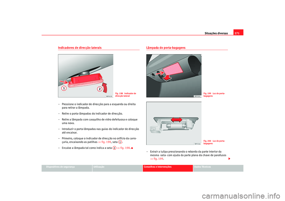 Seat Altea Freetrack 2007  Manual do proprietário (in Portuguese)  Situações diversas271
Dispositivos de segurança
Utilização
Conselhos e Intervenções
Dados Técnicos
Indicadores de direcção laterais– Pressione o indicador de direcção para a esquerda ou 