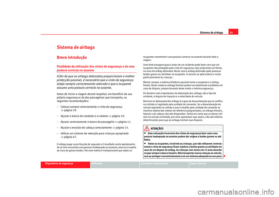 Seat Altea Freetrack 2007  Manual do proprietário (in Portuguese)  Sistema de airbags31
Dispositivos de segurança
Utilização
Conselhos e Intervenções
Dados Técnicos
Sistema de airbagsBreve introduçãoFinalidade da utilização dos cintos de segurança e de uma