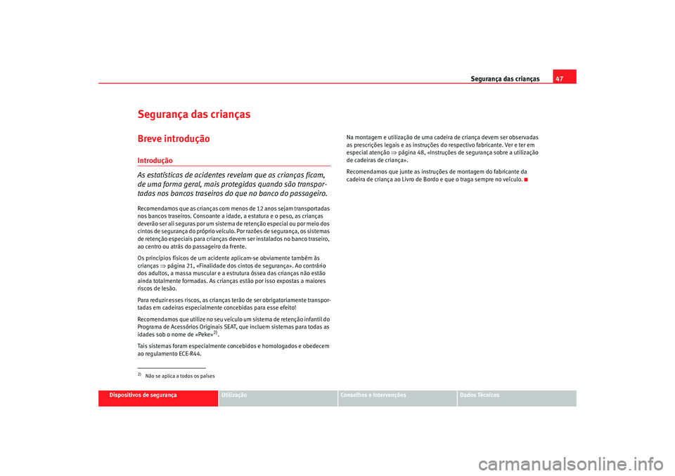 Seat Altea Freetrack 2007  Manual do proprietário (in Portuguese)  Segurança das crianças47
Dispositivos de segurança
Utilização
Conselhos e Intervenções
Dados Técnicos
Segurança das criançasBreve introduçãoIntrodução
As estatísticas de acidentes revel
