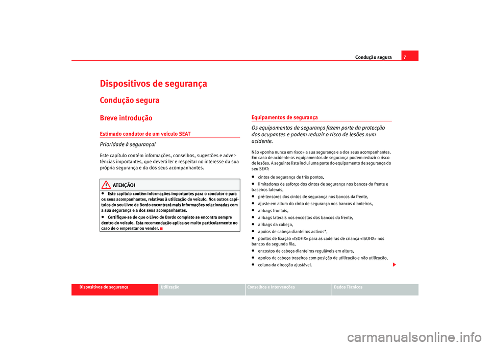 Seat Altea Freetrack 2007  Manual do proprietário (in Portuguese)  Condução segura7
Dispositivos de segurança
Utilização
Conselhos e Intervenções
Dados Técnicos
Dispositivos de segurançaCondução seguraBreve introduçãoEstimado condutor de um veículo SEAT