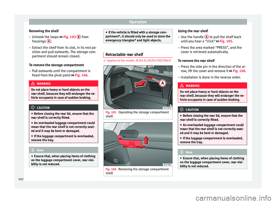 Seat Altea XL 2015 Owners Manual Operation
Removing the shelf
– Unhook the loops ››› Fig. 103 B from
housings A .
– Extract the shelf from its slot, in its rest po-
sition and pull outwards. The storage com-
partment sh Seat Altea XL 2015 Owners Manual Operation
Removing the shelf
– Unhook the loops ››› Fig. 103 B from
housings A .
– Extract the shelf from its slot, in its rest po-
sition and pull outwards. The storage com-
partment sh