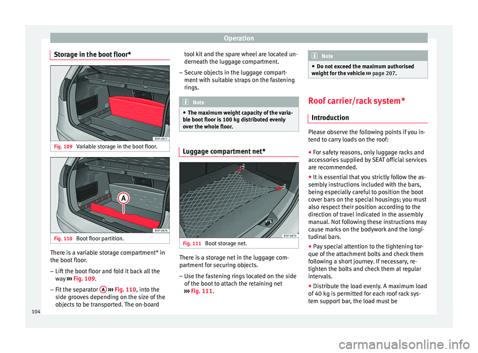 Seat Altea XL 2015 Owners Manual Operation
Storage in the boot floor* Fig. 109
Variable storage in the boot floor. Fig. 110
Boot floor partition. There is a variable storage compartment* in
the boot floor.
–
Lift the boot floor a Seat Altea XL 2015 Owners Manual Operation
Storage in the boot floor* Fig. 109
Variable storage in the boot floor. Fig. 110
Boot floor partition. There is a variable storage compartment* in
the boot floor.
–
Lift the boot floor a