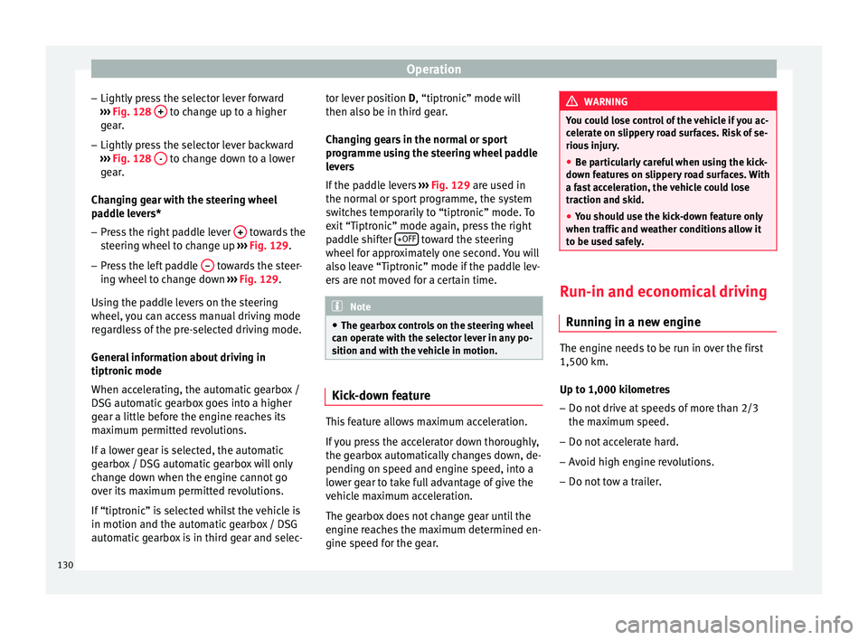 Seat Altea XL 2015 Owners Manual Operation
– Lightly press the selector lever forward
››› Fig. 128 + to change up to a higher
gear.
– Lightly press the selector lever backward
››› Fig. 128 - to change down to a Seat Altea XL 2015 Owners Manual Operation
– Lightly press the selector lever forward
››› Fig. 128 + to change up to a higher
gear.
– Lightly press the selector lever backward
››› Fig. 128 - to change down to a