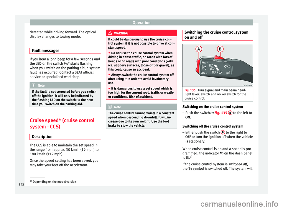 Seat Altea XL 2015 Owners Manual Operation
detected while driving forward. The optical
display changes to towing mode.
Fault messages If you hear a long beep for a few seconds and
the LED on the switch
* starts flashing
when
you Seat Altea XL 2015 Owners Manual Operation
detected while driving forward. The optical
display changes to towing mode.
Fault messages If you hear a long beep for a few seconds and
the LED on the switch
* starts flashing
when
you