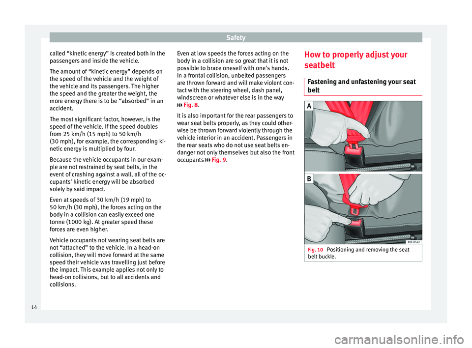 Seat Altea XL 2015 Owners Manual Safety
called “kinetic energy” is created both in the
passengers and inside the vehicle.
The amount of “kinetic energy” depends on
the speed of the vehicle and the weight of
the vehicle and it Seat Altea XL 2015 Owners Manual Safety
called “kinetic energy” is created both in the
passengers and inside the vehicle.
The amount of “kinetic energy” depends on
the speed of the vehicle and the weight of
the vehicle and it
