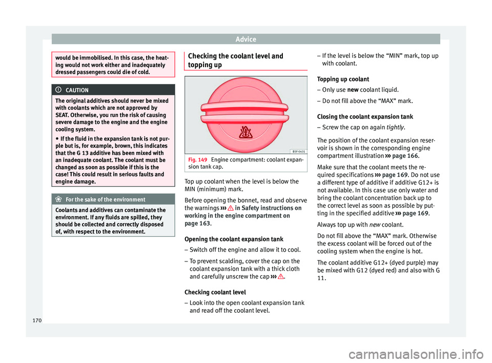 Seat Altea XL 2015 Owners Manual Advice
would be immobilised. In this case, the heat-
ing would not work either and inadequately
dressed passengers could die of cold.
CAUTION
The original additives should never be mixed
with coolants Seat Altea XL 2015 Owners Manual Advice
would be immobilised. In this case, the heat-
ing would not work either and inadequately
dressed passengers could die of cold.
CAUTION
The original additives should never be mixed
with coolants