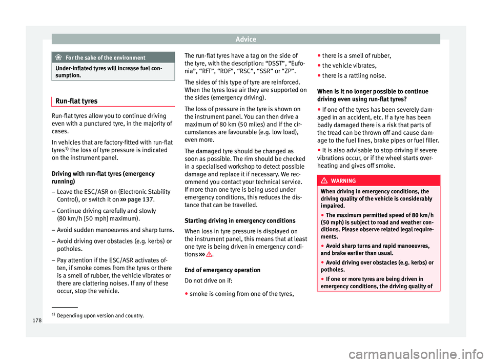 Seat Altea XL 2015 Owners Manual Advice
For the sake of the environment
Under-inflated tyres will increase fuel con-
sumption. Run-flat tyres
Run-flat tyres allow you to continue driving
even with a punctured tyre, in the majority of Seat Altea XL 2015 Owners Manual Advice
For the sake of the environment
Under-inflated tyres will increase fuel con-
sumption. Run-flat tyres
Run-flat tyres allow you to continue driving
even with a punctured tyre, in the majority of